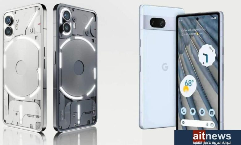مقارنة بين هاتفي Pixel 7a من جوجل و Nothing Phone 2