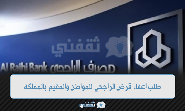 اعفاء بنك الراجحي بأمر ملكي للمقترضين الغير قادرين علي سداد الأقساط وإسقاطها نهائياً