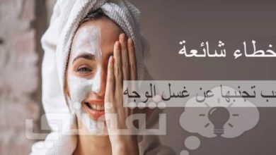 أخطاء شائعة يجب تجنبها عند غسل الوجه