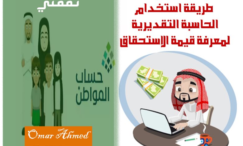 طريقة استخدام الحاسبة التقديرية لمعرفة قيمة الاستحقاق في دعم حساب المواطن وموعد إيداع الدفعة 84