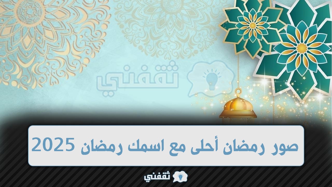 صور رمضان أحلى مع اسمك رمضان 2025