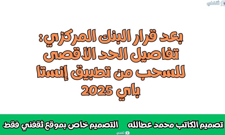 بعد قرار البنك المركزي: تفاصيل الحد الأقصى للسحب من تطبيق إنستا باي 2025