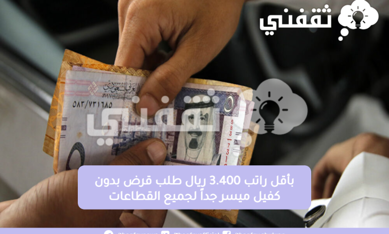 بأقل راتب 3.400 ريال طلب قرض بدون كفيل ميسر جداً لجميع القطاعات