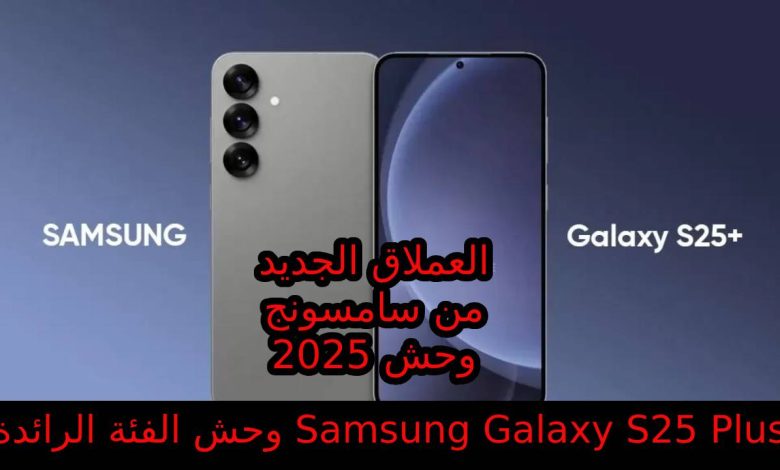 بتقنيات متطورة ومزايا الذكاء الاصطناعي الحديثة... مواصفات هاتف Samsung Galaxy S25 Plus المتصدر في فئته من سامسونج 2025