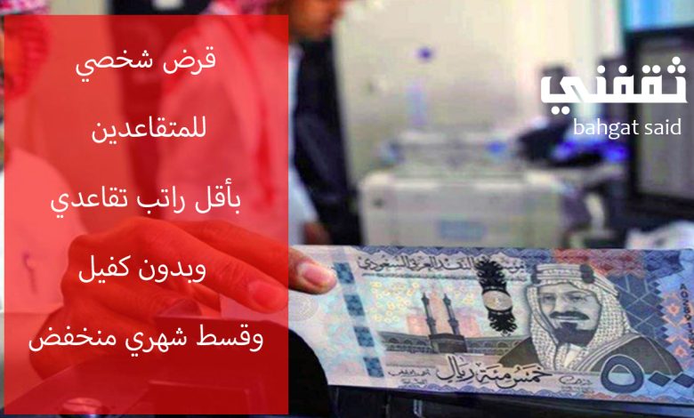 براتب قليل قرض للمتقاعدين ميسر بإيداع فوري وبقسط شهري بسيط وبدون كفيل