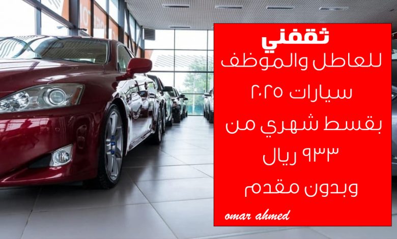 بقسط شهري يبدأ من 933 ريال.. للعاطل والموظف أمتلك تمويل سيارات أحدث موديل
