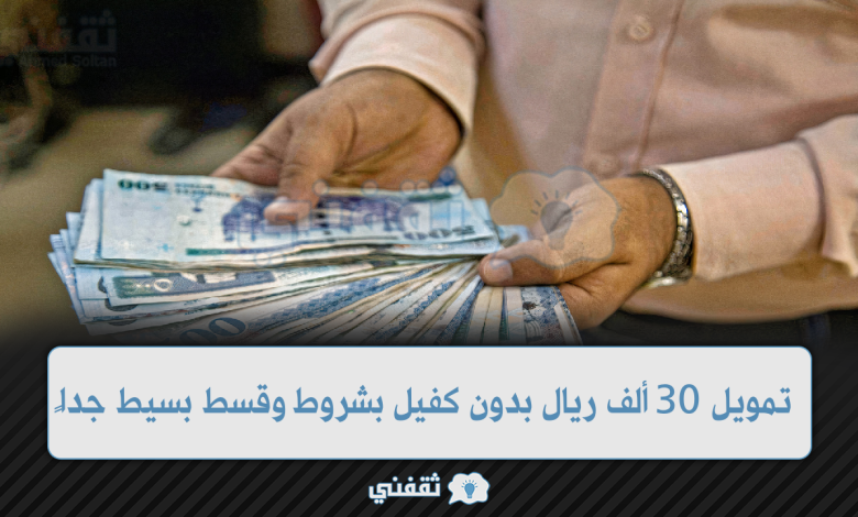 تمويل 30 ألف ريال بدون كفيل بشروط وقسط بسيط جداً للمواطن والمقيم