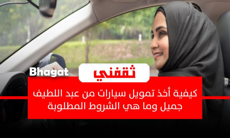 كيف أخذ تمويل سيارات من عبد اللطيف جميل وما هي الشروط المطلوبة؟ إليك التفاصيل