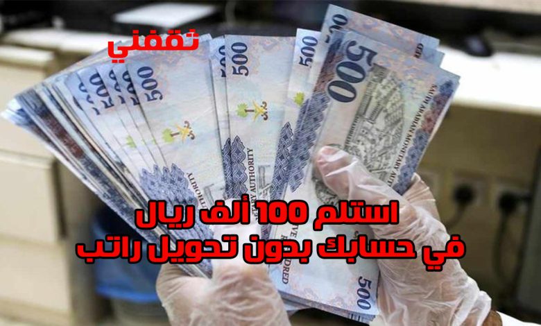 استلم 100 ألف ريال في حسابك وبإيداع فوري لتمويل شخصي بدون تحويل راتب للسعوديين