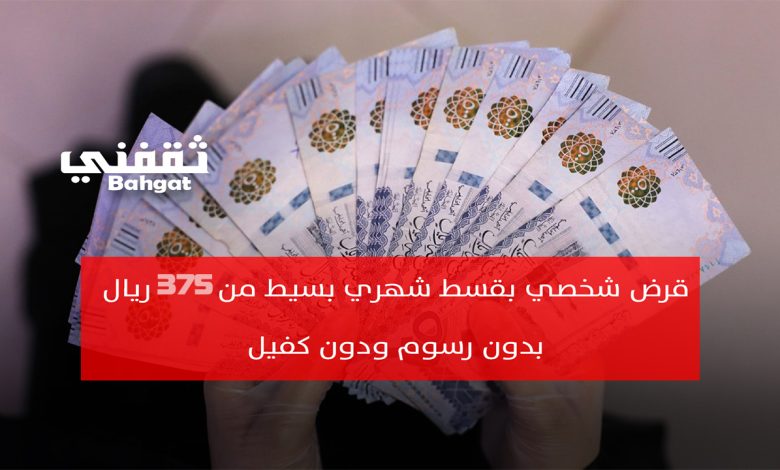 بقسط 375 ريال شهريا.. إليك رابط التقديم لتمويل شخصي بدون مصاريف