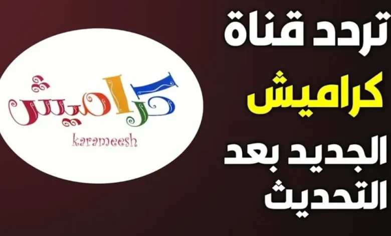 استقبل تردد قناة كراميش 2025 الجديد بعد التحديث الأخير لمشاهدة الأغاني الرائعة بجودة عالية