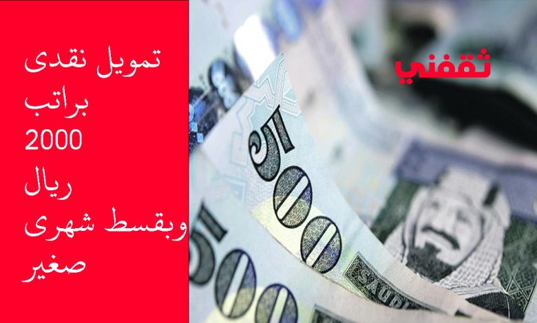 تمويل نقدي سريع براتب 2000 ريال فقط وبأقل قسط شهري
