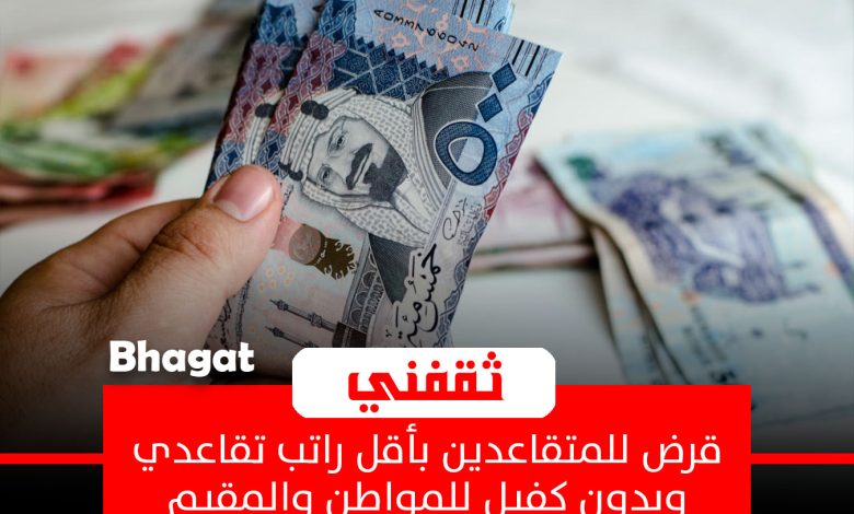 قرض للمتقاعدين يبدأ من 10,000 وحتى 500 ألف ريال للمواطن والمقيم
