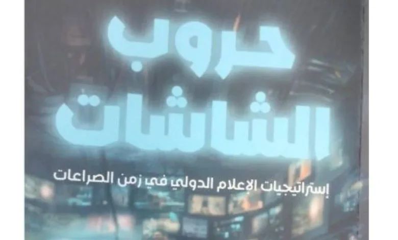 «حروب الشاشات»... الإعلام الجديد وفن إدارة الصراعات حول العالم